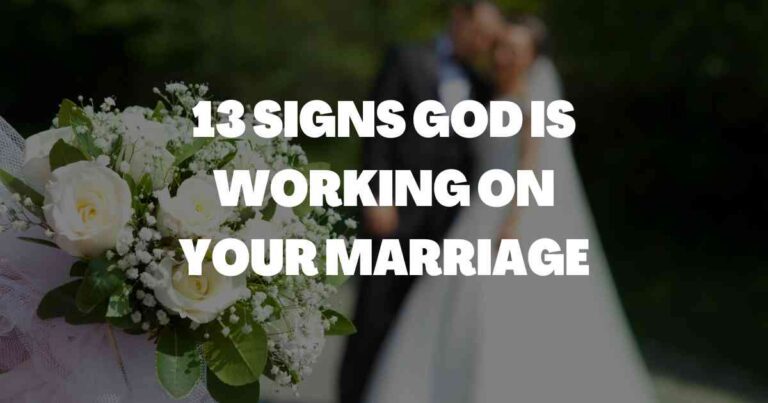 13 Signs God is Working on Your Marriage: Is the marriage you’re in working for or against your faith?